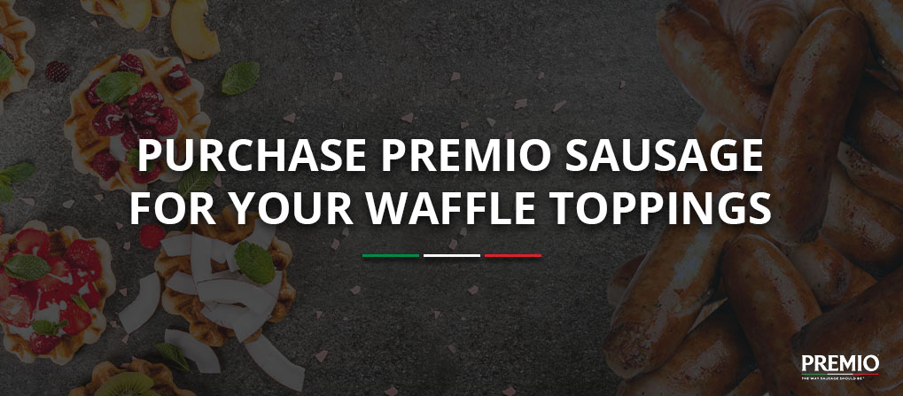 Purchase Premio Sausage for Your Waffle Toppings