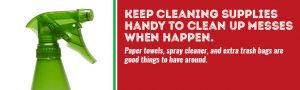 Keep cleaning supplies handy