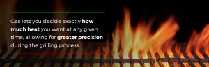 Gas grills let you decide how much heat you want at any given time